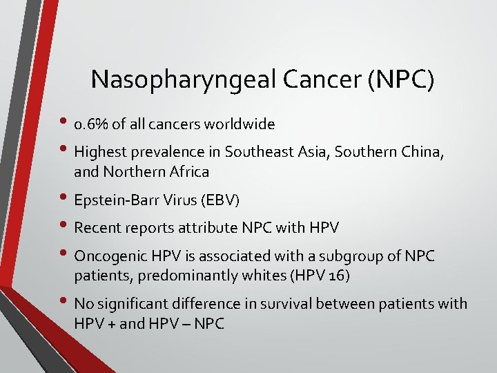 Nasopharyngeal Cancer (NPC) • 0. 6% of all cancers worldwide • Highest prevalence in