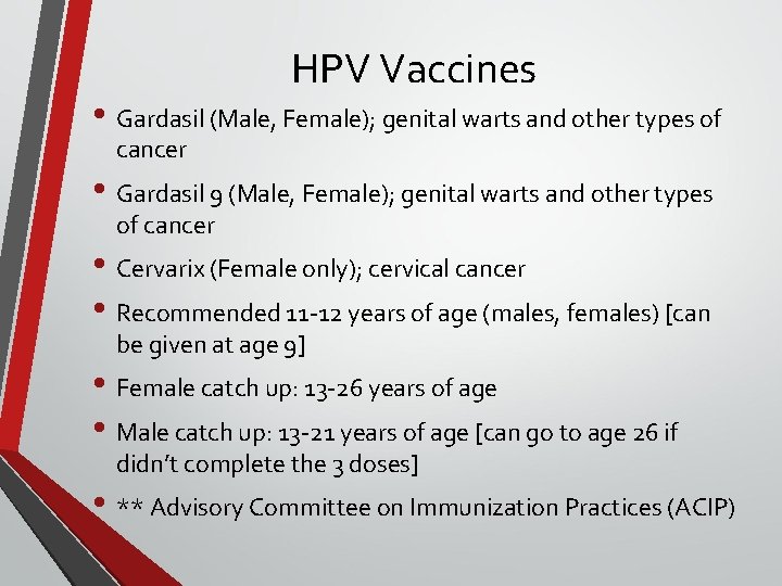 HPV Vaccines • Gardasil (Male, Female); genital warts and other types of cancer •
