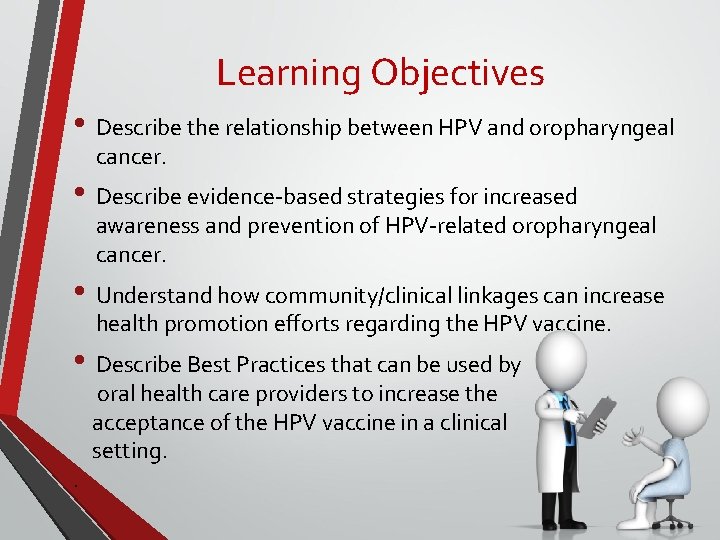 Learning Objectives • Describe the relationship between HPV and oropharyngeal cancer. • Describe evidence-based