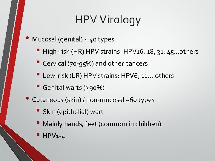 HPV Virology • Mucosal (genital) ~ 40 types • High-risk (HR) HPV strains: HPV