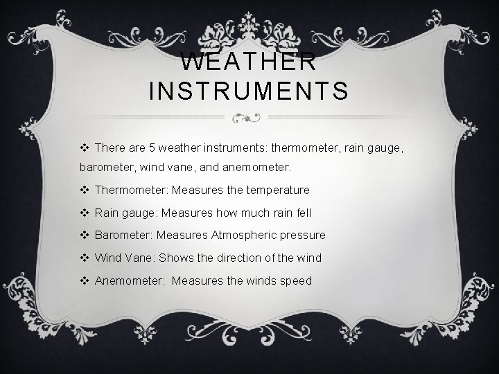 WEATHER INSTRUMENTS v There are 5 weather instruments: thermometer, rain gauge, barometer, wind vane,