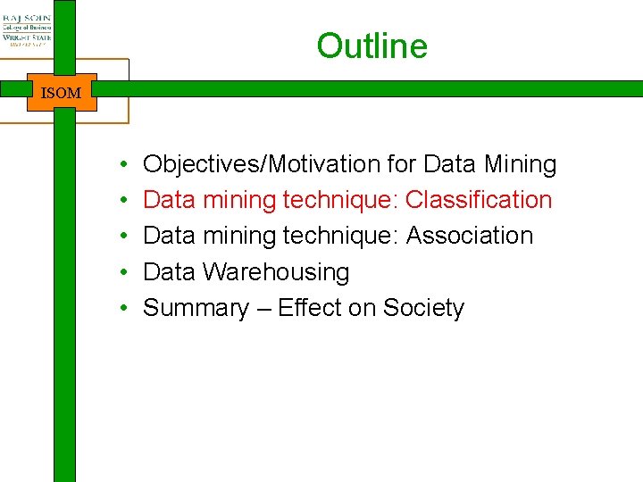 Outline ISOM • • • Objectives/Motivation for Data Mining Data mining technique: Classification Data