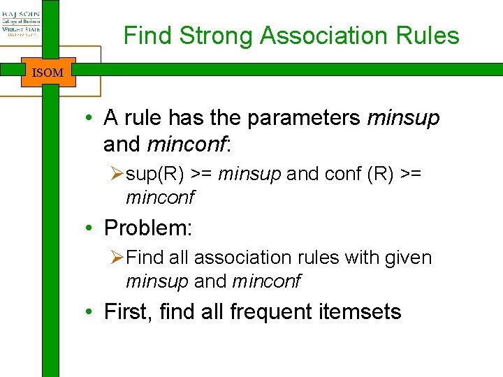 Find Strong Association Rules ISOM • A rule has the parameters minsup and minconf: