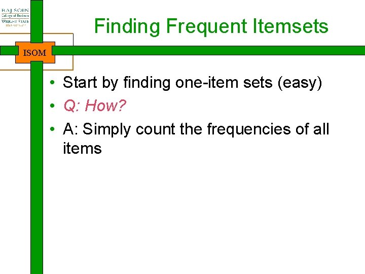 Finding Frequent Itemsets ISOM • Start by finding one-item sets (easy) • Q: How?