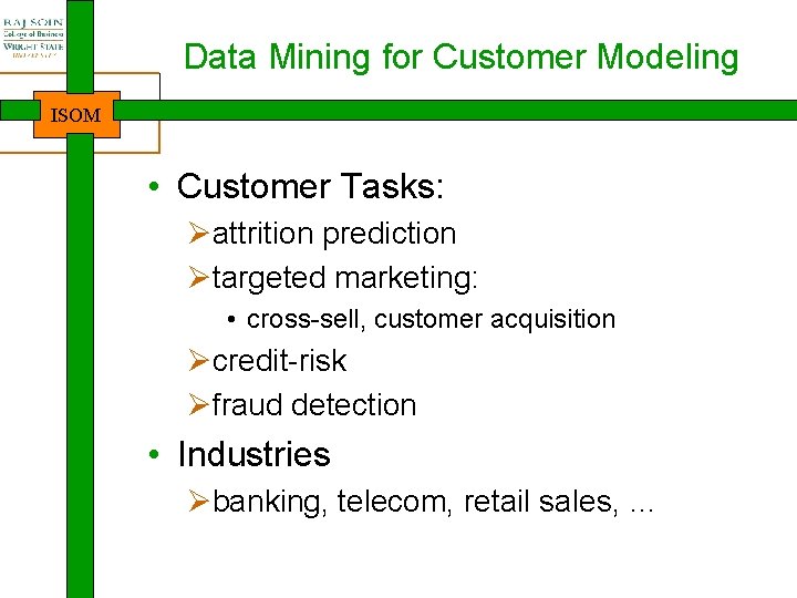 Data Mining for Customer Modeling ISOM • Customer Tasks: Øattrition prediction Øtargeted marketing: •