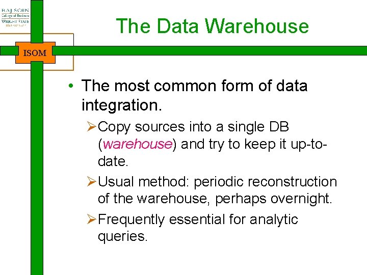 The Data Warehouse ISOM • The most common form of data integration. ØCopy sources