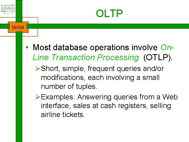 OLTP ISOM • Most database operations involve On. Line Transaction Processing (OTLP). ØShort, simple,