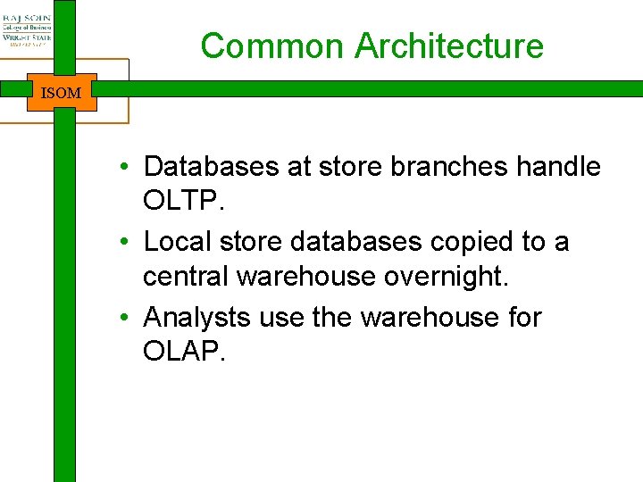 Common Architecture ISOM • Databases at store branches handle OLTP. • Local store databases