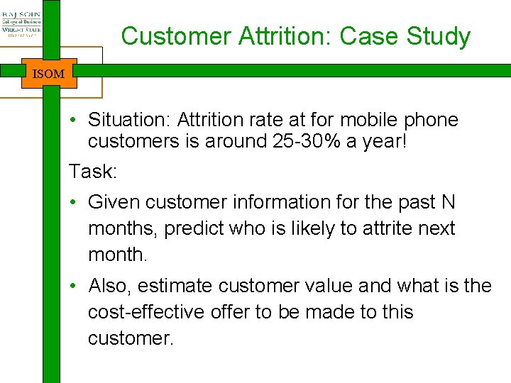 Customer Attrition: Case Study ISOM • Situation: Attrition rate at for mobile phone customers