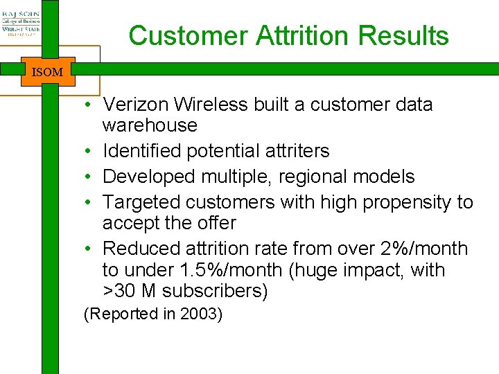 Customer Attrition Results ISOM • Verizon Wireless built a customer data warehouse • Identified