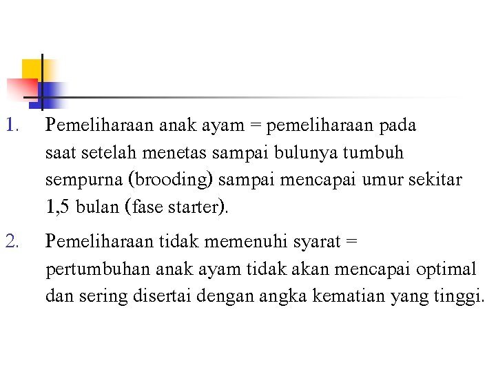 1. Pemeliharaan anak ayam = pemeliharaan pada saat setelah menetas sampai bulunya tumbuh sempurna