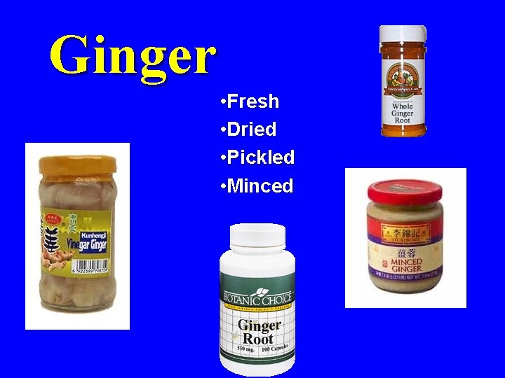 Ginger • Fresh • Dried • Pickled • Minced 