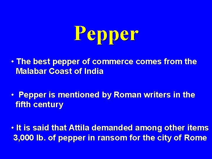 Pepper • The best pepper of commerce comes from the Malabar Coast of India