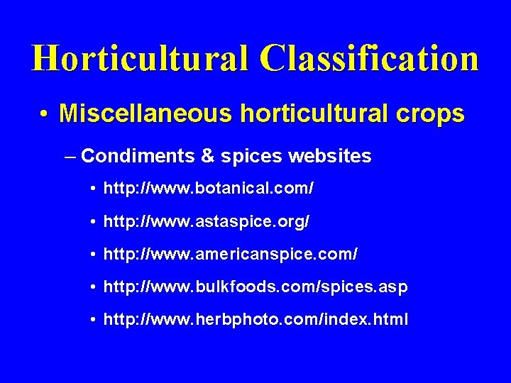 Horticultural Classification • Miscellaneous horticultural crops – Condiments & spices websites • http: //www.