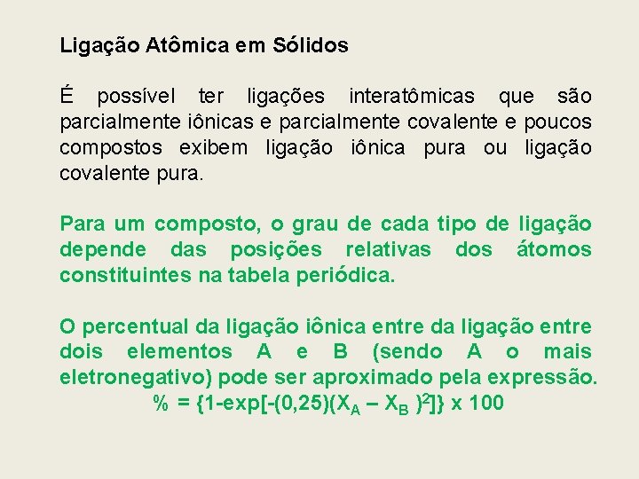 Ligação Atômica em Sólidos É possível ter ligações interatômicas que são parcialmente iônicas e