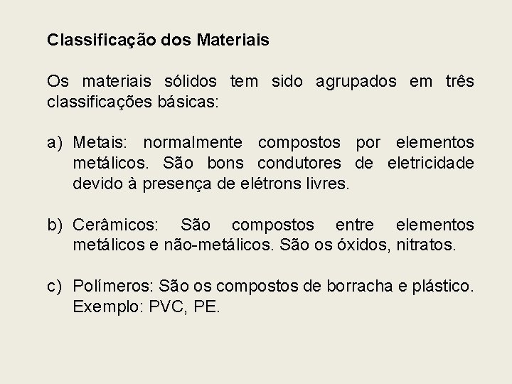 Classificação dos Materiais Os materiais sólidos tem sido agrupados em três classificações básicas: a)