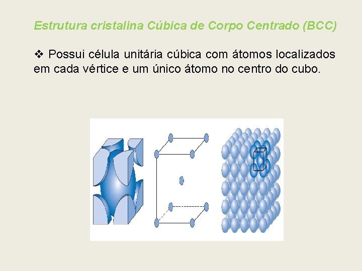 Estrutura cristalina Cúbica de Corpo Centrado (BCC) v Possui célula unitária cúbica com átomos