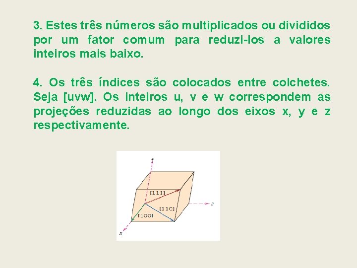 3. Estes três números são multiplicados ou divididos por um fator comum para reduzi-los