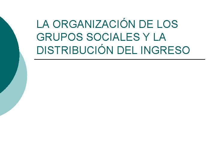 LA ORGANIZACIÓN DE LOS GRUPOS SOCIALES Y LA DISTRIBUCIÓN DEL INGRESO 