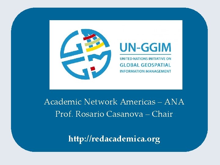 Academic Network Americas – ANA Prof. Rosario Casanova – Chair http: //redacademica. org 