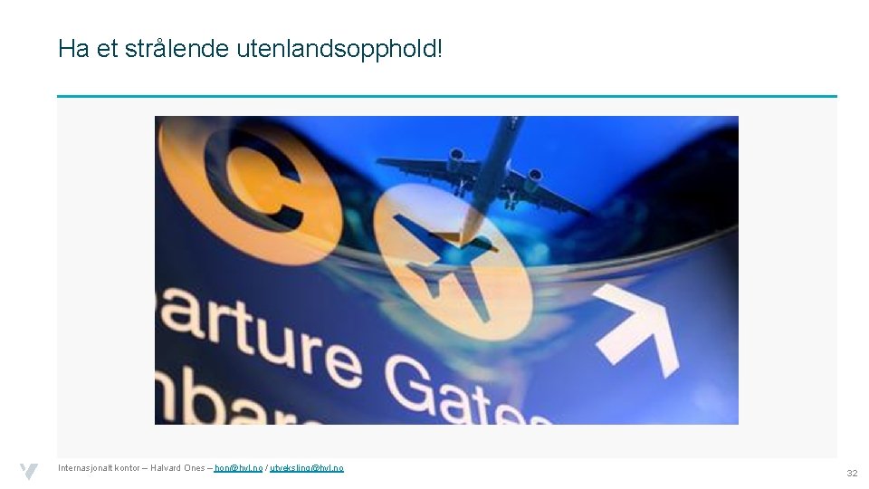 Ha et strålende utenlandsopphold! Internasjonalt kontor – Halvard Ones – hon@hvl. no / utveksling@hvl.