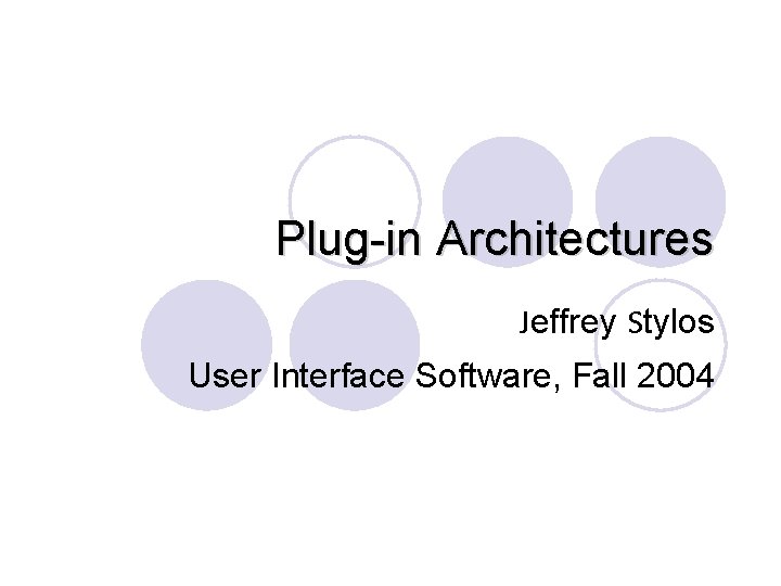 Plug-in Architectures Jeffrey Stylos User Interface Software, Fall 2004 