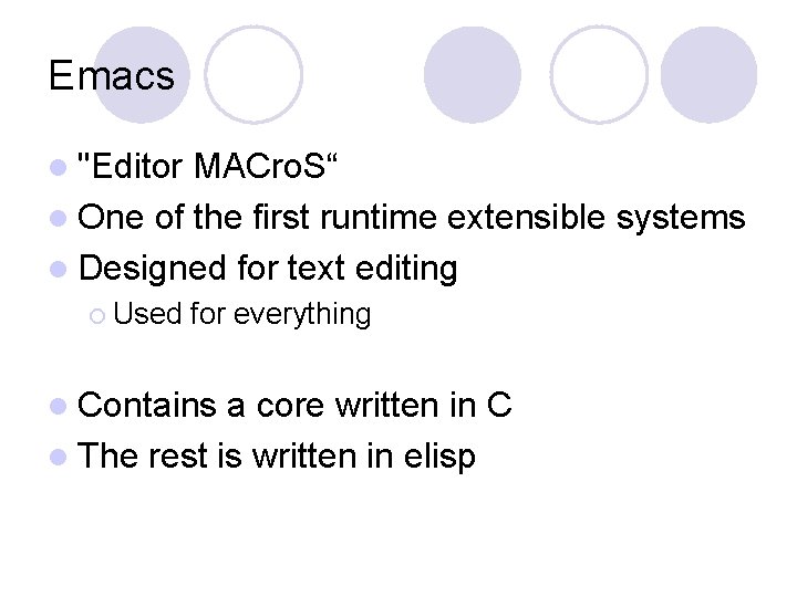 Emacs l "Editor MACro. S“ l One of the first runtime extensible systems l