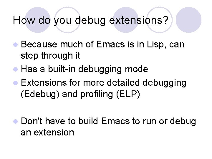 How do you debug extensions? l Because much of Emacs is in Lisp, can