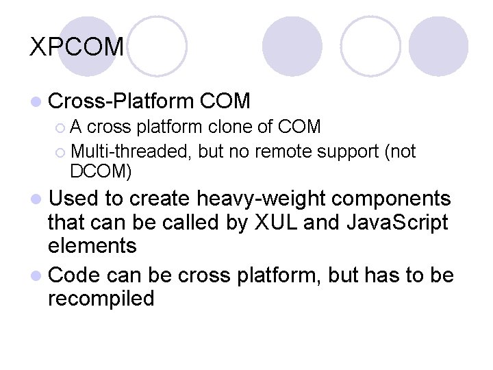 XPCOM l Cross-Platform COM ¡ A cross platform clone of COM ¡ Multi-threaded, but