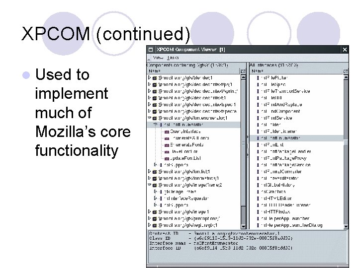 XPCOM (continued) l Used to implement much of Mozilla’s core functionality 