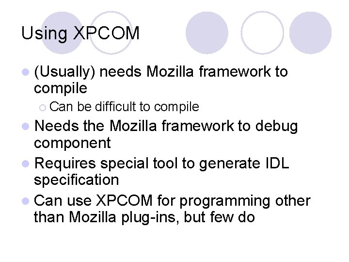 Using XPCOM l (Usually) compile ¡ Can needs Mozilla framework to be difficult to