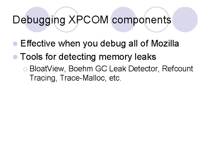 Debugging XPCOM components l Effective when you debug all of Mozilla l Tools for