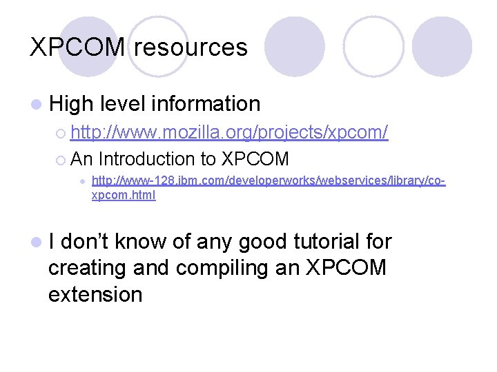 XPCOM resources l High level information ¡ http: //www. mozilla. org/projects/xpcom/ ¡ An l