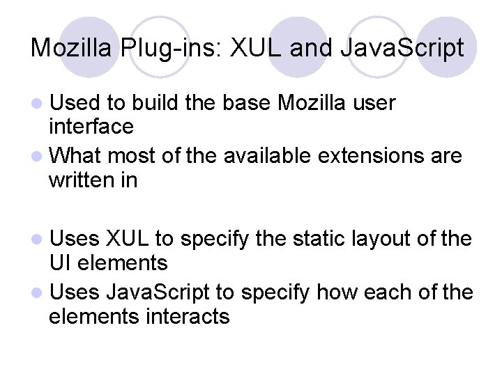 Mozilla Plug-ins: XUL and Java. Script l Used to build the base Mozilla user