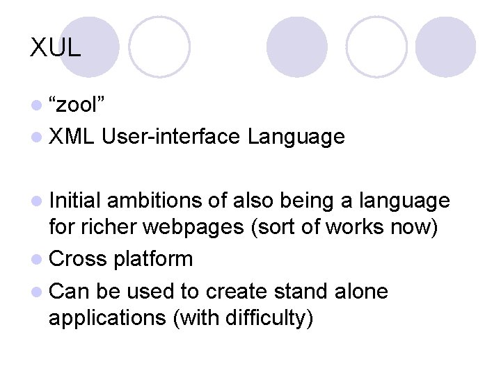 XUL l “zool” l XML User-interface Language l Initial ambitions of also being a