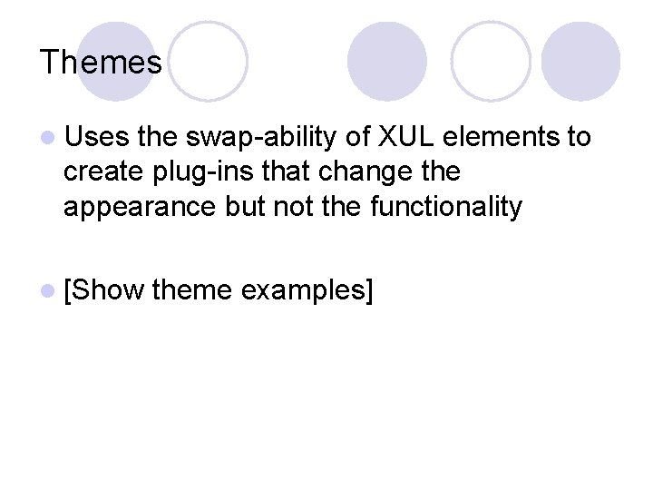 Themes l Uses the swap-ability of XUL elements to create plug-ins that change the