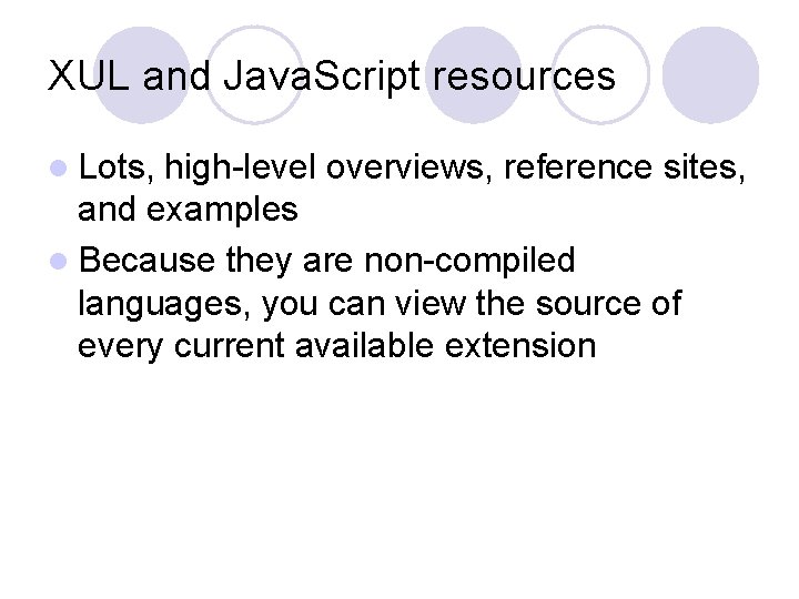 XUL and Java. Script resources l Lots, high-level overviews, reference sites, and examples l