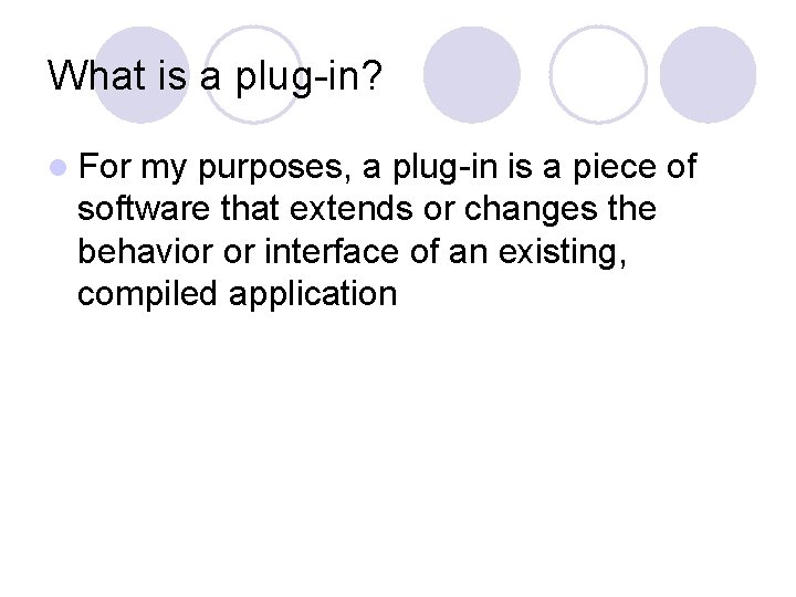 What is a plug-in? l For my purposes, a plug-in is a piece of