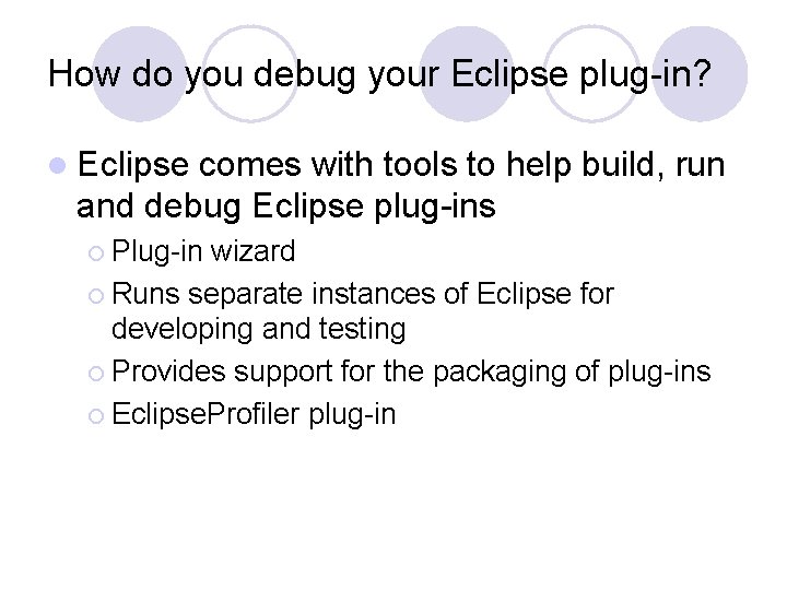 How do you debug your Eclipse plug-in? l Eclipse comes with tools to help