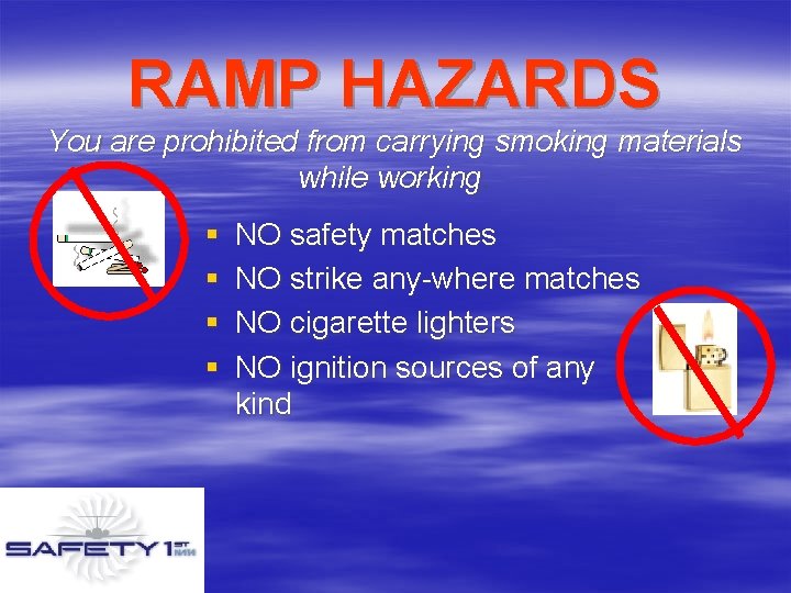 RAMP HAZARDS You are prohibited from carrying smoking materials while working. § § NO