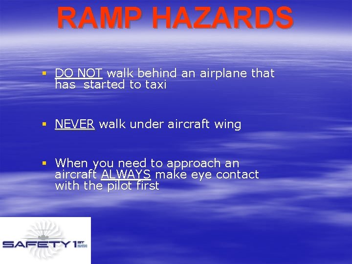 RAMP HAZARDS § DO NOT walk behind an airplane that has started to taxi