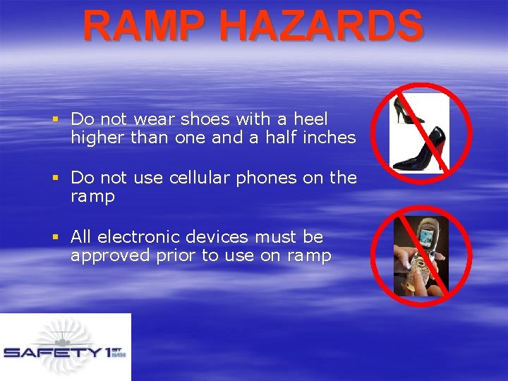 RAMP HAZARDS § Do not wear shoes with a heel higher than one and