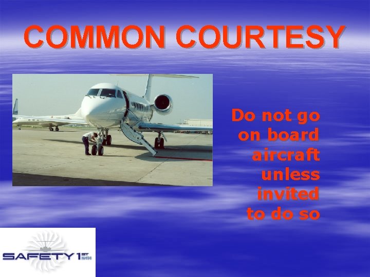 COMMON COURTESY Do not go on board aircraft unless invited to do so 