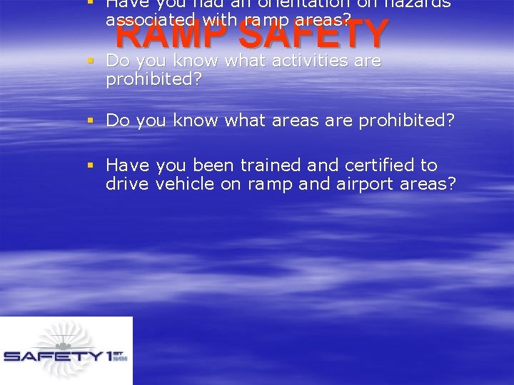 § Have you had an orientation on hazards associated with ramp areas? RAMP SAFETY