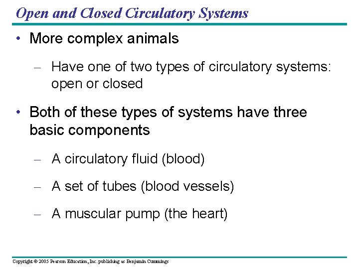 Open and Closed Circulatory Systems • More complex animals – Have one of two