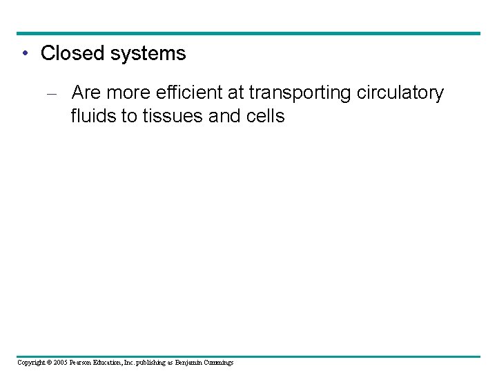  • Closed systems – Are more efficient at transporting circulatory fluids to tissues