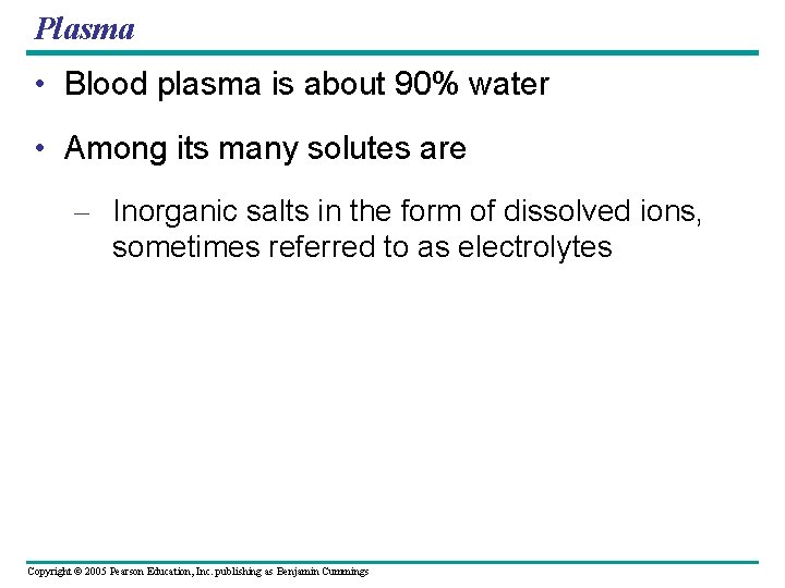 Plasma • Blood plasma is about 90% water • Among its many solutes are