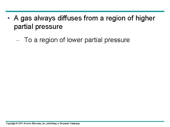  • A gas always diffuses from a region of higher partial pressure –