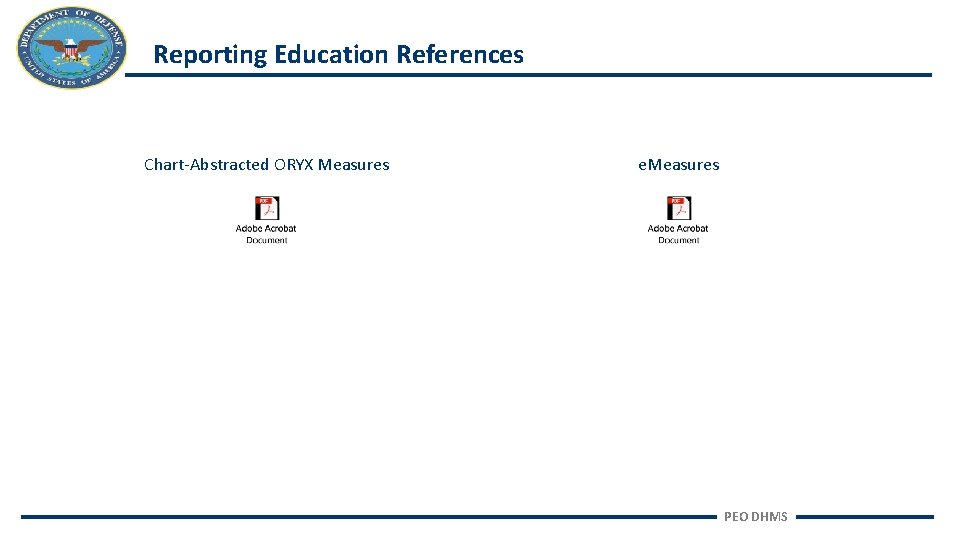 Reporting Education References Chart-Abstracted ORYX Measures e. Measures PEO DHMS 