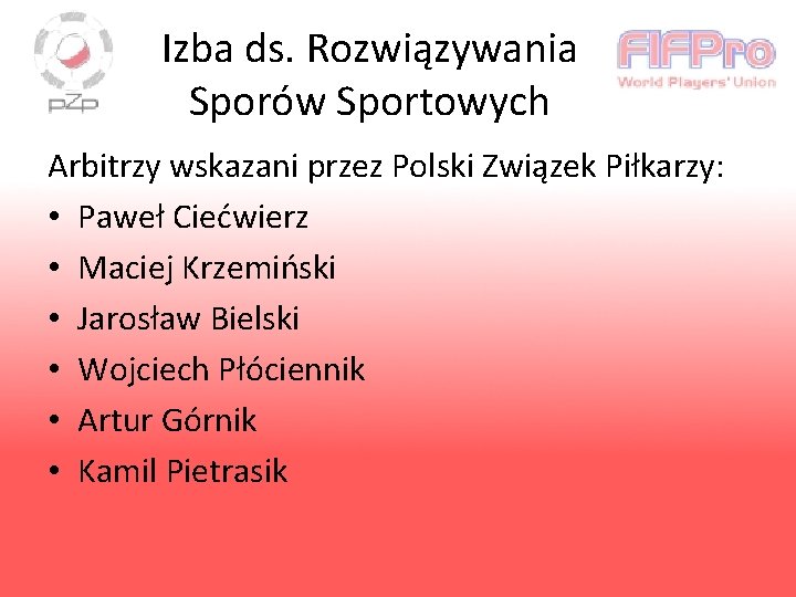 Izba ds. Rozwiązywania Sporów Sportowych Arbitrzy wskazani przez Polski Związek Piłkarzy: • Paweł Ciećwierz